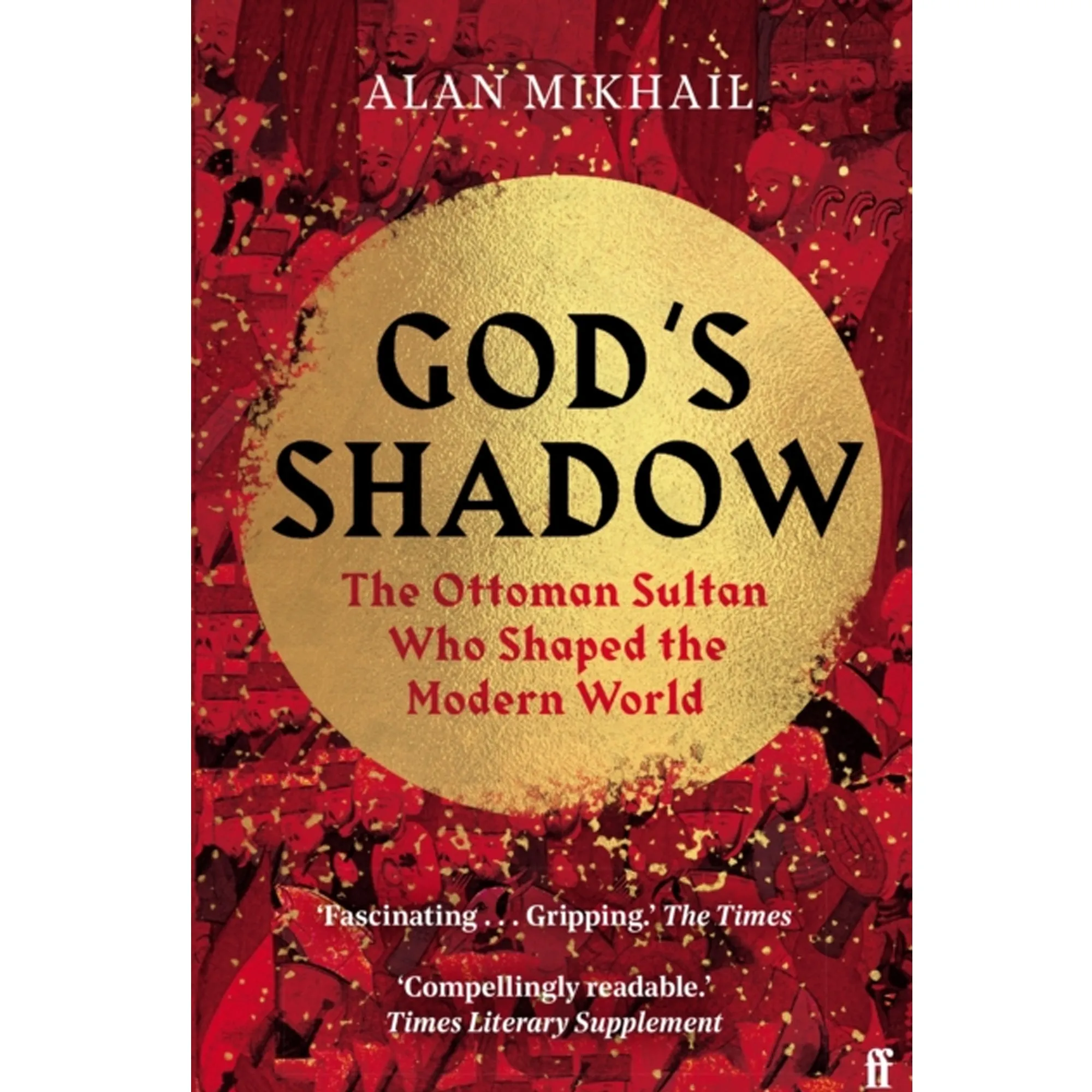 God's Shadow : The Ottoman Sultan Who Shaped the Modern World