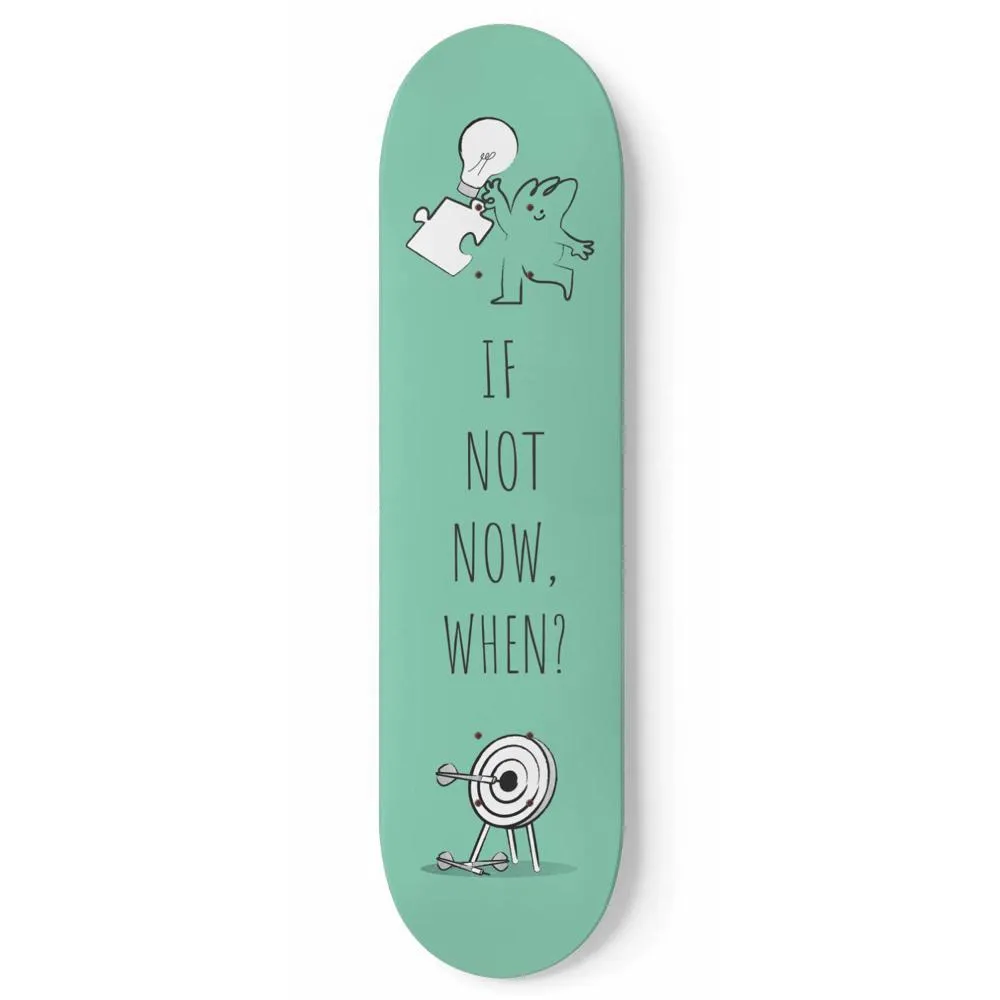 If Not Now, When? | Inspirational Phrases | Skateboard Wall Art, Mural & Skate Deck Art | Home Decor | Wall Decor